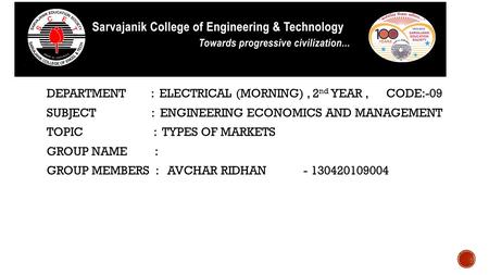DEPARTMENT : ELECTRICAL (MORNING), 2 nd YEAR, CODE:-09 SUBJECT : ENGINEERING ECONOMICS AND MANAGEMENT TOPIC : TYPES OF MARKETS GROUP NAME : GROUP MEMBERS.