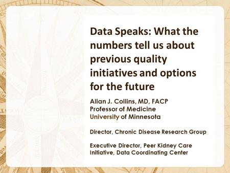 Data Speaks: What the numbers tell us about previous quality initiatives and options for the future Allan J. Collins, MD, FACP Professor of Medicine University.