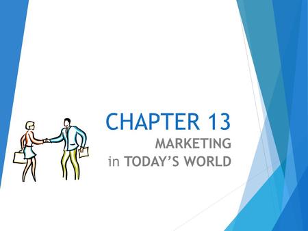 CHAPTER 13 MARKETING in TODAY’S WORLD The Basics of Marketing Market A market is a group of customers who share common wants and needs, and who have.