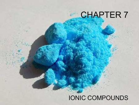 CHAPTER 7 IONIC COMPOUNDS Forms of Chemical Bonds There are 2 forms bonding atoms: There are 2 forms bonding atoms: Ionic—complete transfer of 1 or more.