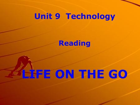 Unit 9 Technology Reading LIFE ON THE GO. Pre-reading Have you ever used a cellphone? Do any of your classmates have cellphone? How is the way we live.