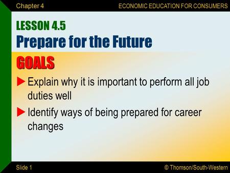 © Thomson/South-Western ECONOMIC EDUCATION FOR CONSUMERS Slide 1 Chapter 4 LESSON 4.5 Prepare for the Future GOALS  Explain why it is important to perform.