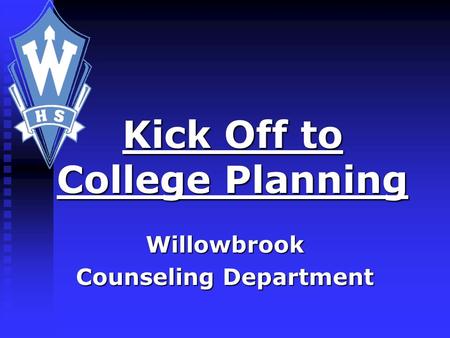 Kick Off to College Planning Willowbrook Counseling Department.