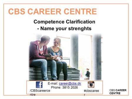 CBS CAREER CENTRE Competence Clarification - Name your strenghts   Phone: 3815 2026 /CBScareerce ntre #cbscaree r.