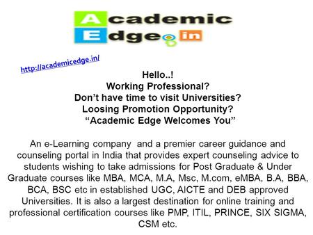 Hello..! Working Professional? Don’t have time to visit Universities? Loosing Promotion Opportunity? “Academic Edge Welcomes You”