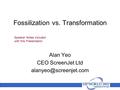 Fossilization vs. Transformation Alan Yeo CEO ScreenJet Ltd Speaker Notes included with this Presentation.