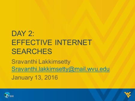 DAY 2: EFFECTIVE INTERNET SEARCHES Sravanthi Lakkimsetty  January 13, 2016 1.