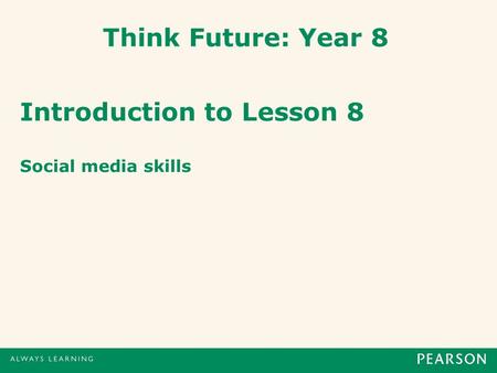 Think Future: Year 8 Introduction to Lesson 8 Social media skills.