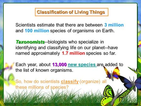 Unit 6: Classification and Diversity Classification of Living Things Scientists estimate that there are between 3 million and 100 million species of organisms.