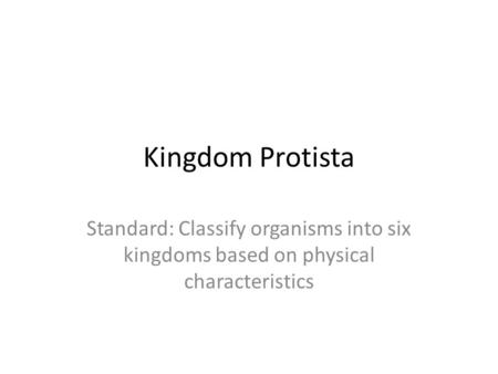 Kingdom Protista Standard: Classify organisms into six kingdoms based on physical characteristics.