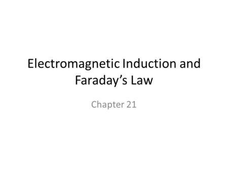 Electromagnetic Induction and Faraday’s Law Chapter 21.