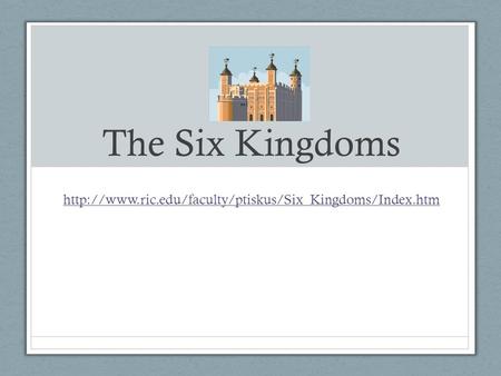 The Six Kingdoms http://www.ric.edu/faculty/ptiskus/Six_Kingdoms/Index.htm.