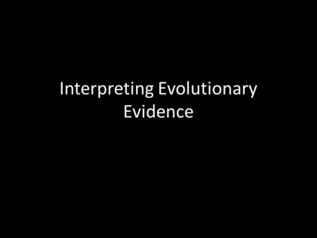 Interpreting Evolutionary Evidence Taxonomy Field of biology that identifies names and classifies species – Classification system Aristotle/Linnaeus.