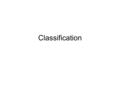 Classification. History of Classification 384-322 B.C. - Aristotle (Greek Philosopher) Created first written classification scheme –TWO Groups - Plants.