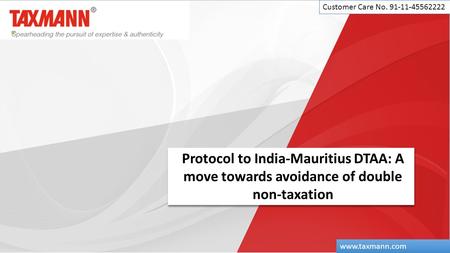Protocol to India-Mauritius DTAA: A move towards avoidance of double non-taxation Customer Care No. 91-11-45562222 www.taxmann.com.