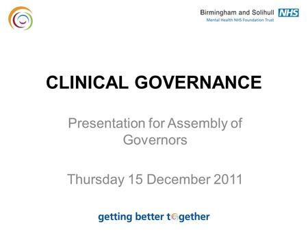 CLINICAL GOVERNANCE Presentation for Assembly of Governors Thursday 15 December 2011.