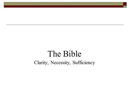 The Bible Clarity, Necessity, Sufficiency. 1. Clarity of Scripture The clarity of Scripture means that the Bible is written in such a way that its teachings.