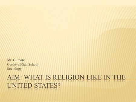 Mr. Gilmore Cordova High School Sociology.  85% of Americans identify with a religion  52% Protestant  24% Catholic  2% Jewish  90% say they received.