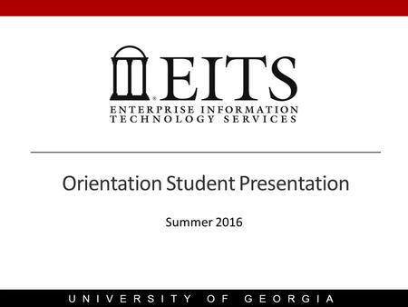 UNIVERSITY OF GEORGIA Summer 2016 Orientation Student Presentation.