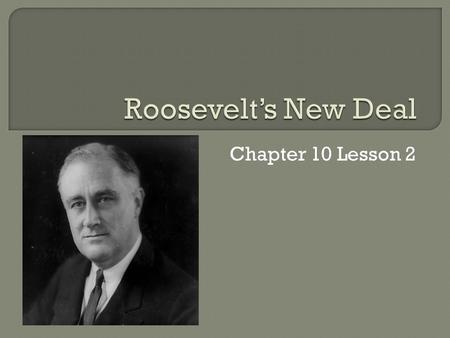 Chapter 10 Lesson 2  Distant cousin to Teddy Roosevelt  Wealthy Family  Married Eleanor Roosevelt  1921: Polio Paralyzed him in both legs Never publically.