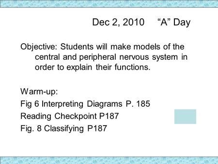 Dec 2, 2010“A” Day Objective: Students will make models of the central and peripheral nervous system in order to explain their functions. Warm-up: Fig.