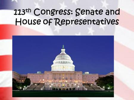 113 th Congress: Senate and House of Representatives.