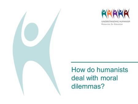 How do humanists deal with moral dilemmas?. Five people have fallen onto a train track and a train is hurtling towards them. It is too late for the train.