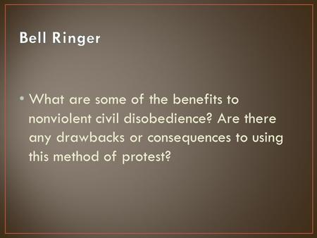 What are some of the benefits to nonviolent civil disobedience? Are there any drawbacks or consequences to using this method of protest?