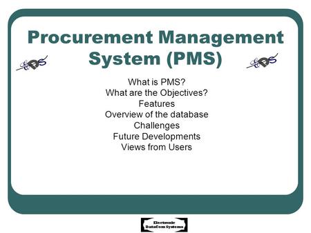 Procurement Management System (PMS) What is PMS? What are the Objectives? Features Overview of the database Challenges Future Developments Views from Users.