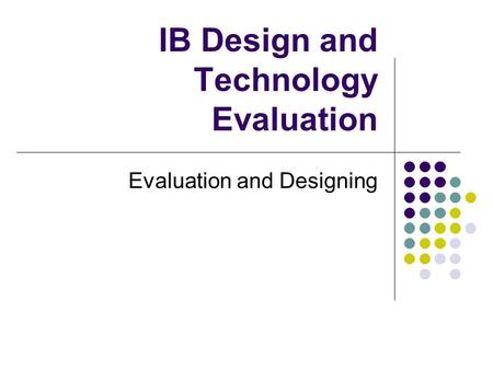 IB Design and Technology Evaluation Evaluation and Designing.