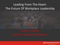 Leading From The Heart: The Future Of Workplace Leadership Mark C. Crowley Speaker, Consultant and Author.