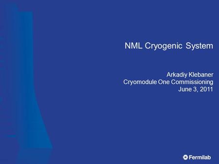 NML Cryogenic System Arkadiy Klebaner Cryomodule One Commissioning June 3, 2011.