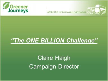 “The ONE BILLION Challenge” Claire Haigh Campaign Director.