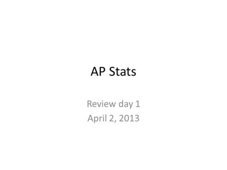 AP Stats Review day 1 April 2, 2013. Basics Two Parts (90 Minutes each part) – 40 Multiple Choice Content Questions (10-15) Calculation Questions(25-30)