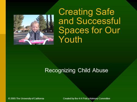 Creating Safe and Successful Spaces for Our Youth Recognizing Child Abuse © 2005 The University of CaliforniaCreated by the 4-H Policy Advisory Committee.