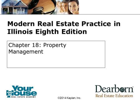 Modern Real Estate Practice in Illinois Eighth Edition Chapter 18: Property Management ©2014 Kaplan, Inc.
