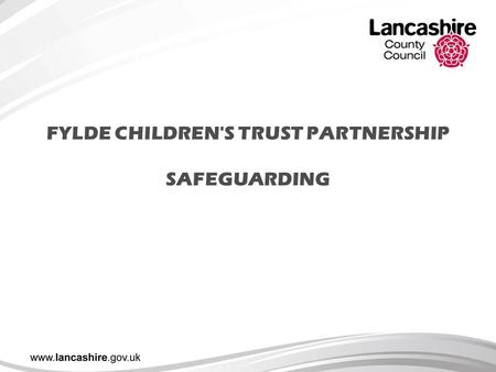 FYLDE CHILDREN'S TRUST PARTNERSHIP SAFEGUARDING. What is Safeguarding? Safeguarding & Promoting the Welfare of Children 'Working Together to Safeguard.
