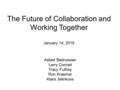 The Future of Collaboration and Working Together January 14, 2016 Asbed Bedrossian Larry Conrad Tracy Futhey Ron Kraemer Klara Jelinkova.