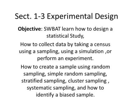 Sect. 1-3 Experimental Design Objective: SWBAT learn how to design a statistical Study, How to collect data by taking a census using a sampling, using.