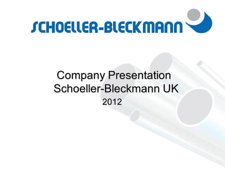 Company Presentation Schoeller-Bleckmann UK Company Presentation Schoeller-Bleckmann UK 2012 2012.