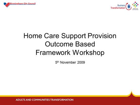 Home Care Support Provision Outcome Based Framework Workshop 5 th November 2009.