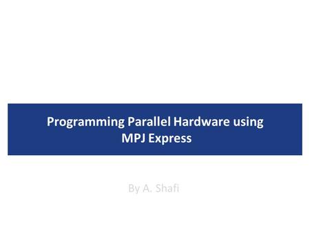 Programming Parallel Hardware using MPJ Express By A. Shafi.
