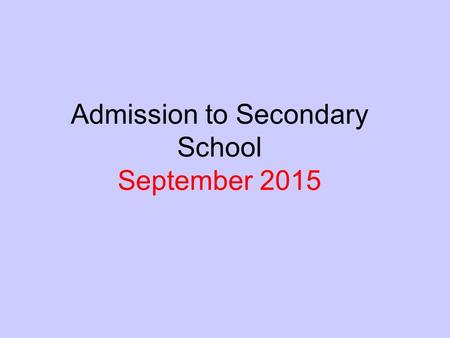 Admission to Secondary School September 2015. Time Line September/October 2014 – Open Events Apply online 31.10.2014 - Final Day for applications 2.3.2015.