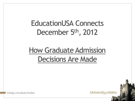 EducationUSA Connects December 5 th, 2012 How Graduate Admission Decisions Are Made.