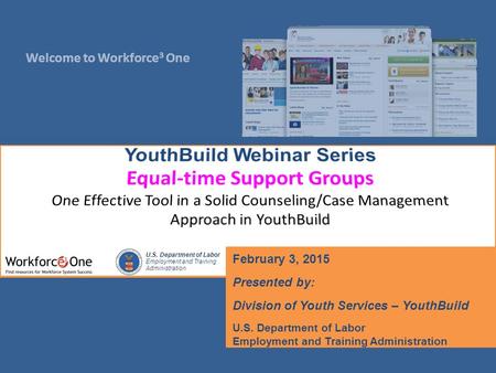 Welcome to Workforce 3 One U.S. Department of Labor Employment and Training Administration February 3, 2015 Presented by: Division of Youth Services –