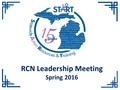 RCN Leadership Meeting Spring 2016. THANK YOU! Today’s Agenda Welcome to the START 15 Year Celebration Anthony Ianni, Autism & Anti-Bullying Awareness.