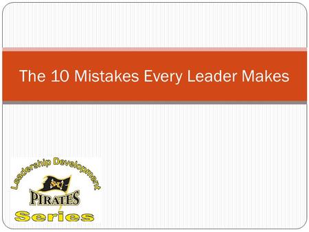The 10 Mistakes Every Leader Makes. Mistakes are Inevitable Did you know that Abraham Lincoln was defeated in six state and national elections before.
