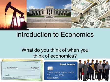 Introduction to Economics What do you think of when you think of economics?