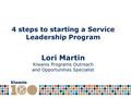 4 steps to starting a Service Leadership Program Lori Martin Kiwanis Programs Outreach and Opportunities Specialist.