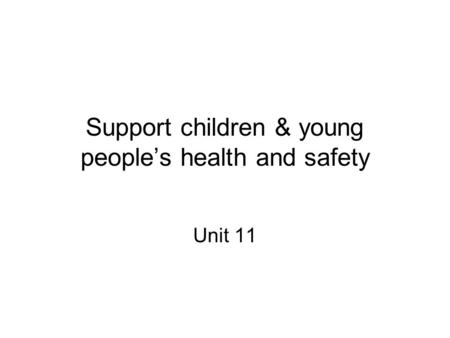 Support children & young people’s health and safety Unit 11.